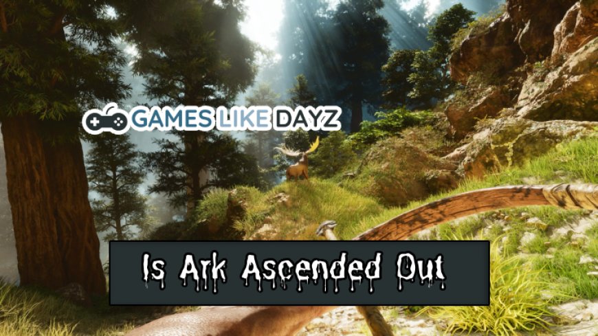 Top 10 Facts Is Ark Ascended Out